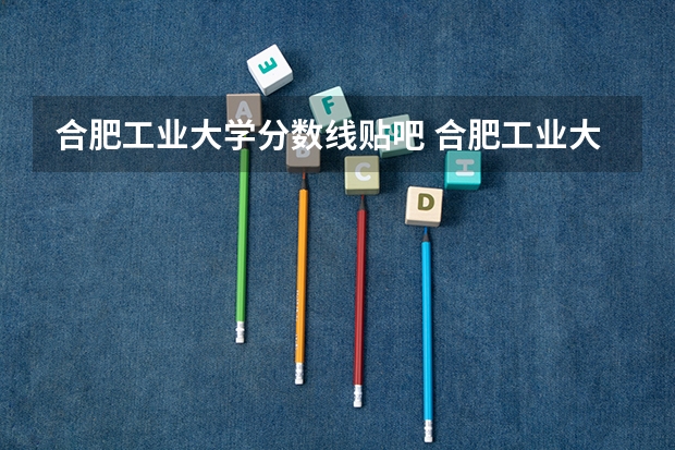 合肥工业大学分数线贴吧 合肥工业大学继续教育学院录取分数线