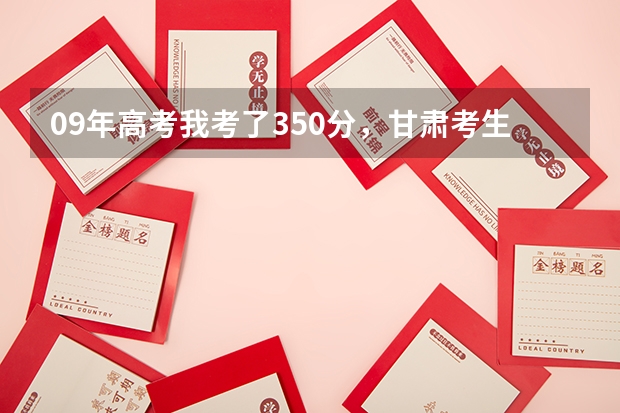 09年高考我考了350分，甘肃考生能上个什么高职，另外补录是怎么回事？