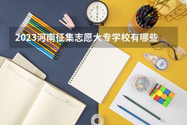2023河南征集志愿大专学校有哪些