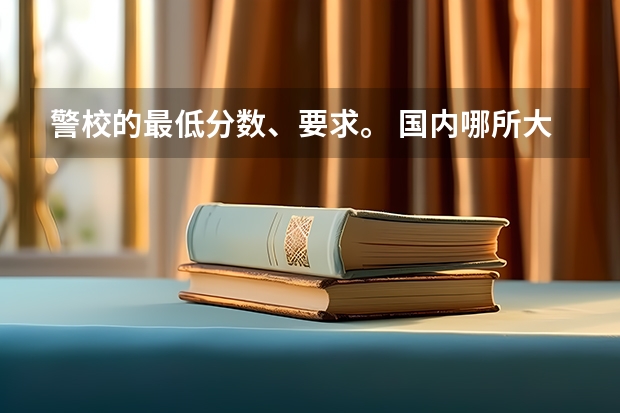 警校的最低分数、要求。 国内哪所大学的法学研究生教育比较好？