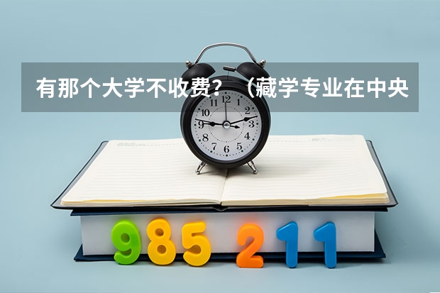 有那个大学不收费？（藏学专业在中央民族大学的研究现状及特色探讨）