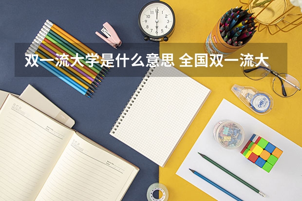 双一流大学是什么意思 全国双一流大学名单最新