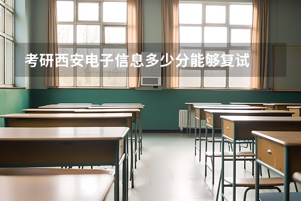 考研西安电子信息多少分能够复试