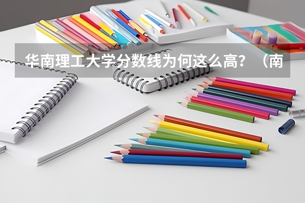 华南理工大学分数线为何这么高？（南方大学分数线排名）