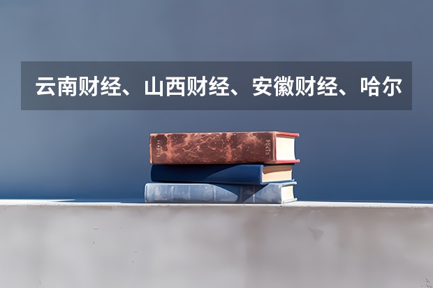 云南财经、山西财经、安徽财经、哈尔滨商业大学哪个会计专业比较好?