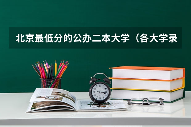 北京最低分的公办二本大学（各大学录取分数线）