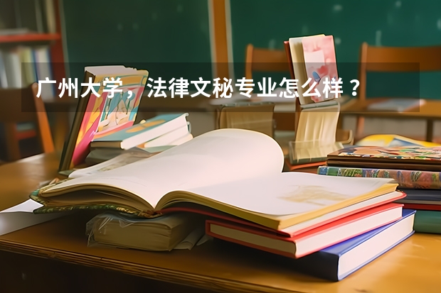 广州大学，法律文秘专业怎么样 ？