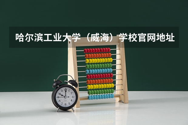 哈尔滨工业大学（威海）学校官网地址 哈尔滨工业大学（威海）简介