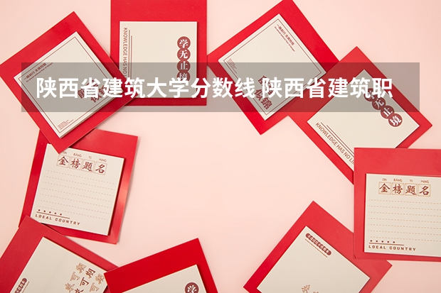 陕西省建筑大学分数线 陕西省建筑职工大学到底好不好呀？