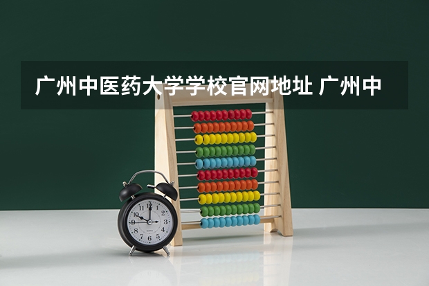 广州中医药大学学校官网地址 广州中医药大学简介