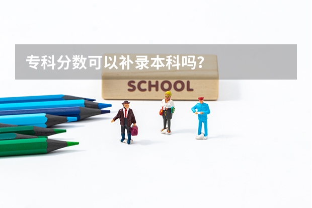 专科分数可以补录本科吗？