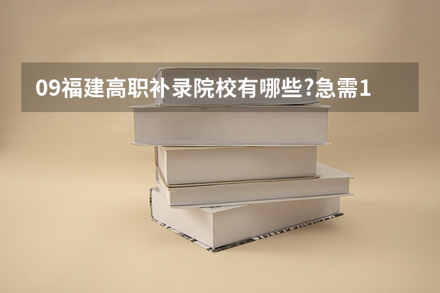 09福建高职补录院校有哪些?急需...19--21日的
