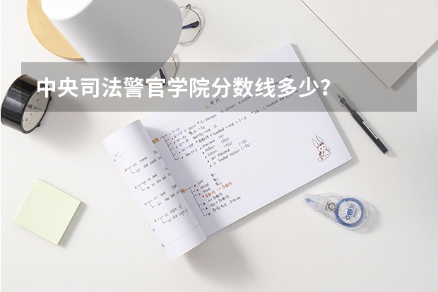 中央司法警官学院分数线多少？