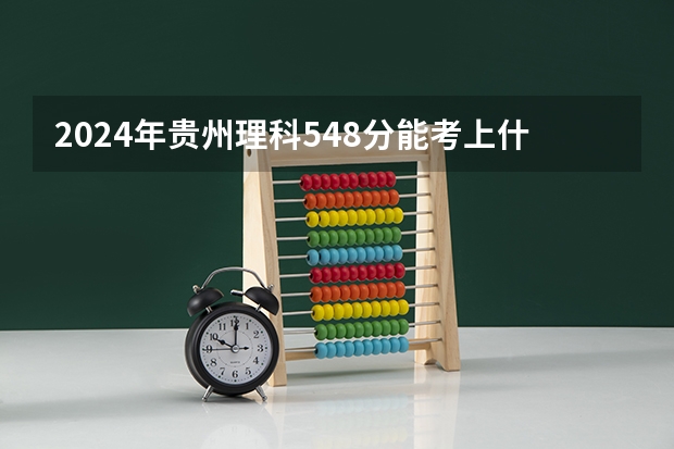 2024年贵州理科548分能考上什么大学?