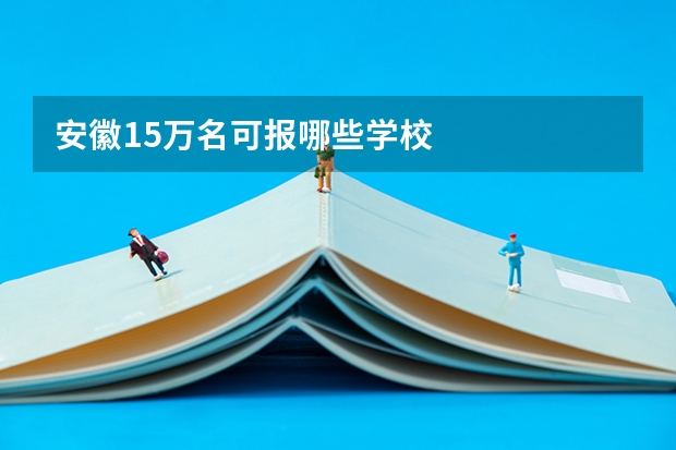 安徽15万名可报哪些学校