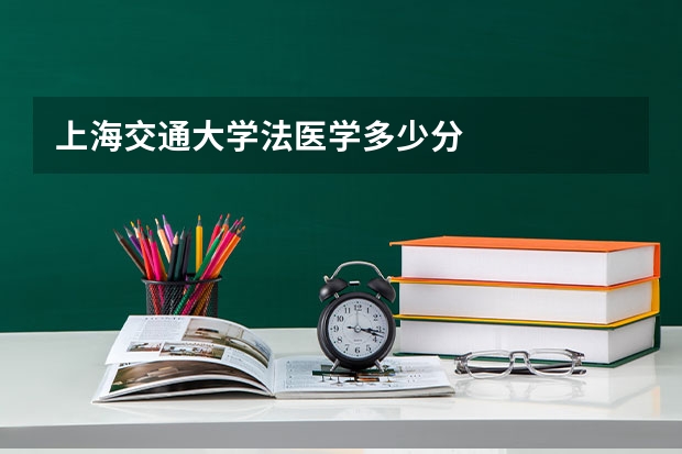 上海交通大学法医学多少分