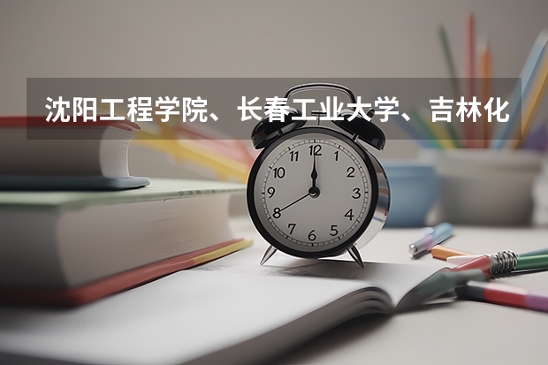 沈阳工程学院、长春工业大学、吉林化工大学哪个比较好一点