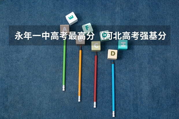 永年一中高考最高分（河北高考强基分数线）