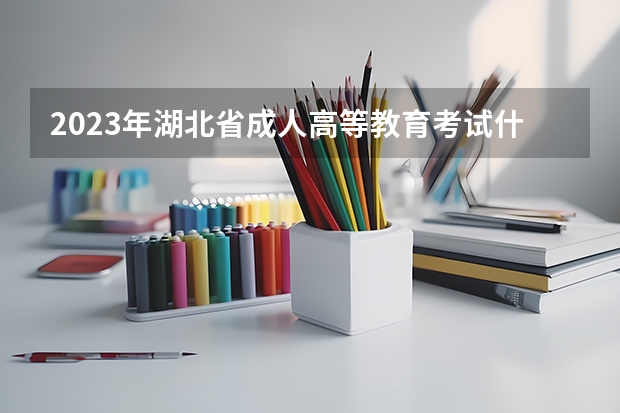2023年湖北省成人高等教育考试什么时候开始报名？现在可以报名吗？