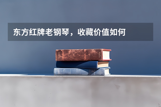 东方红牌老钢琴,收藏价值如何