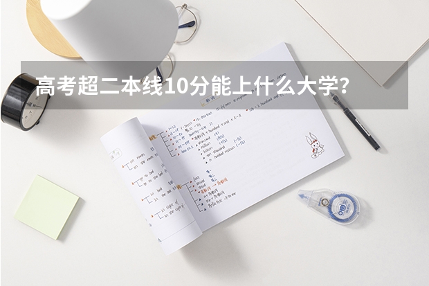 高考超二本线10分能上什么大学?