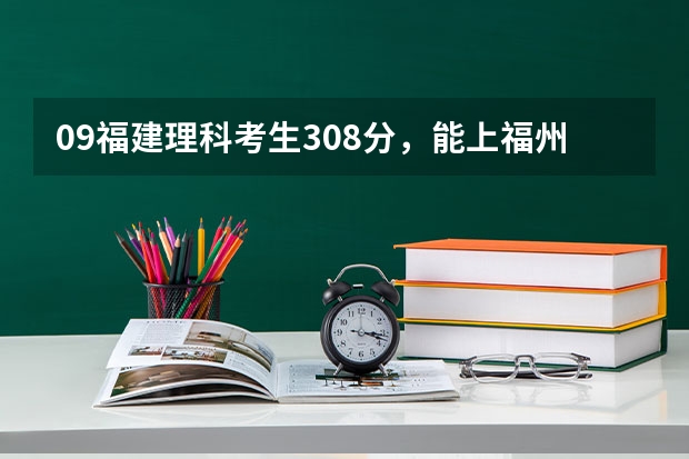 09福建理科考生308分，能上福州和厦门什么专科学校？
