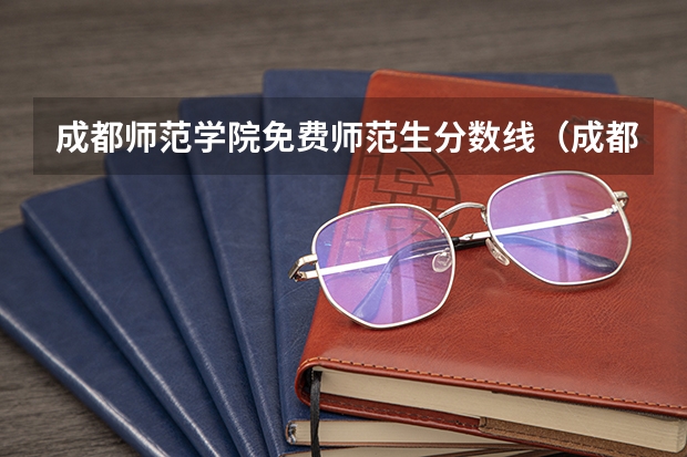 成都师范学院免费师范生分数线（成都师范学院2023录取分数线）