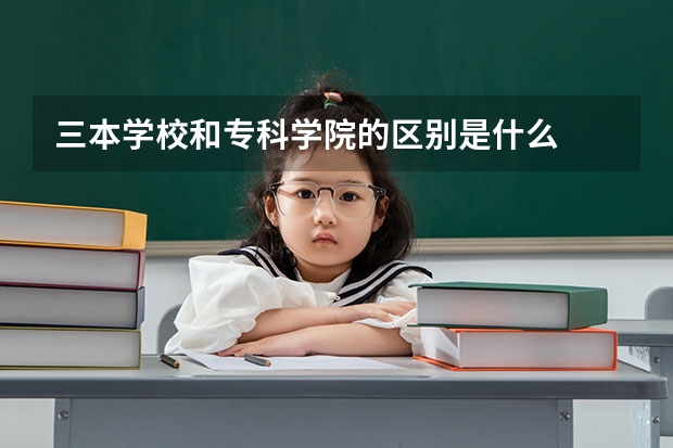 三本学校和专科学院的区别是什么