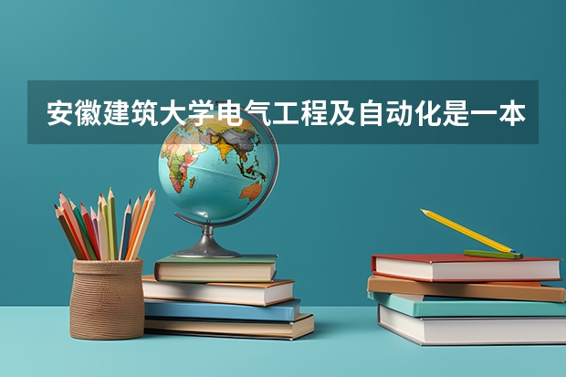 安徽建筑大学电气工程及自动化是一本吗？