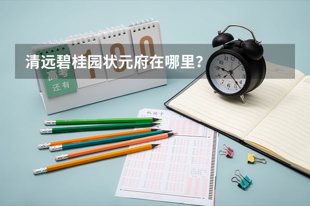 清远碧桂园状元府在哪里？