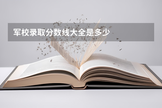 军校录取分数线大全是多少