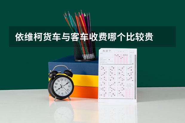 依维柯货车与客车收费哪个比较贵