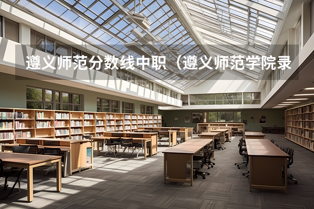遵义师范分数线中职（遵义师范学院录取分数线）