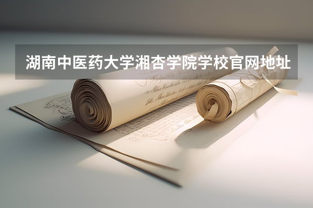湖南中医药大学湘杏学院学校官网地址 湖南中医药大学湘杏学院简介