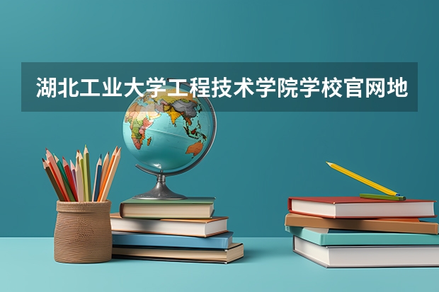 湖北工业大学工程技术学院学校官网地址 湖北工业大学工程技术学院简介