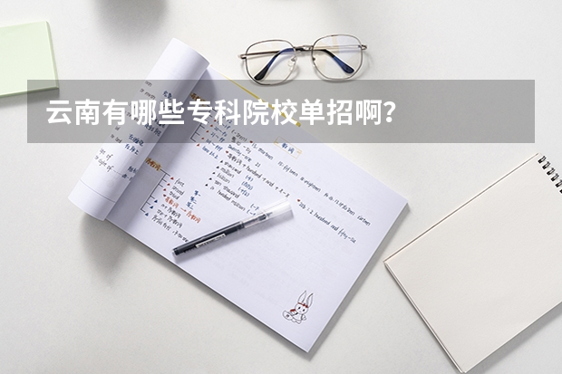 云南有哪些专科院校单招啊？