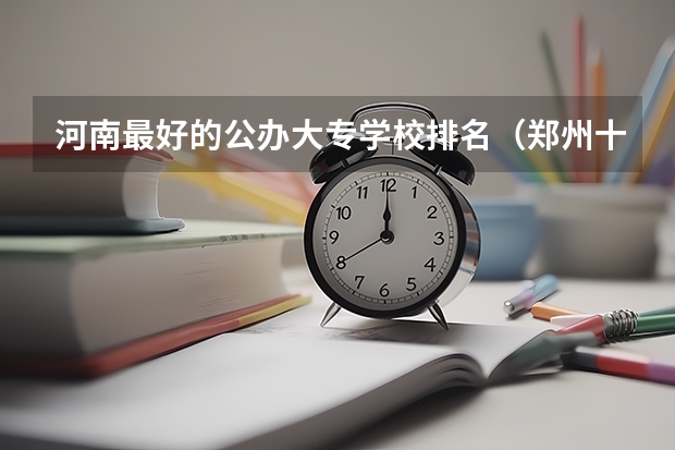 河南最好的公办大专学校排名（郑州十大职业学校：专业任你选，一定有你满意的院校）