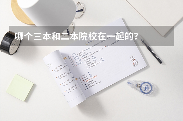 哪个三本和二本院校在一起的？
