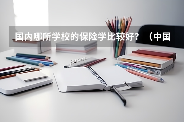 国内哪所学校的保险学比较好？（中国哪几所大学“金融学”实力最强？）