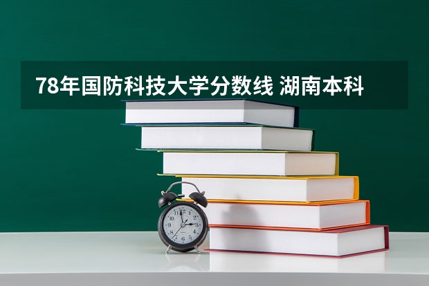 78年国防科技大学分数线 湖南本科分数线