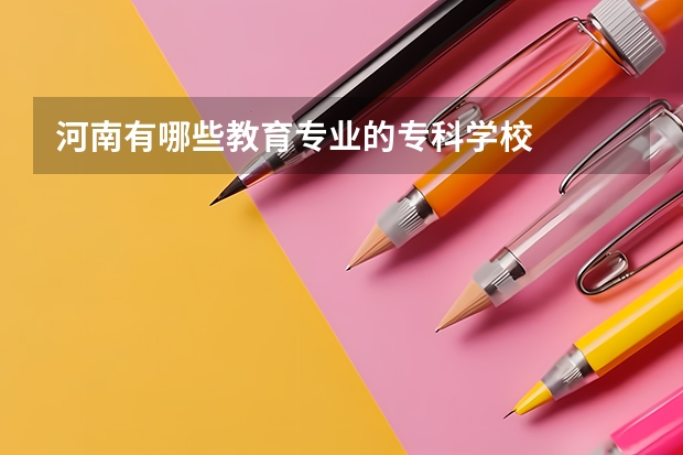 河南有哪些教育专业的专科学校