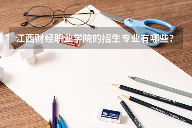 江西财经职业学院的招生专业有哪些？