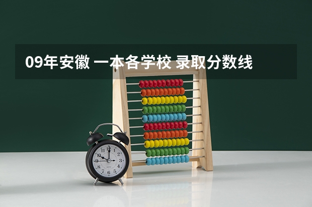 09年安徽 一本各学校 录取分数线    文理科   都 要（09年全国各高校的录取分数线）