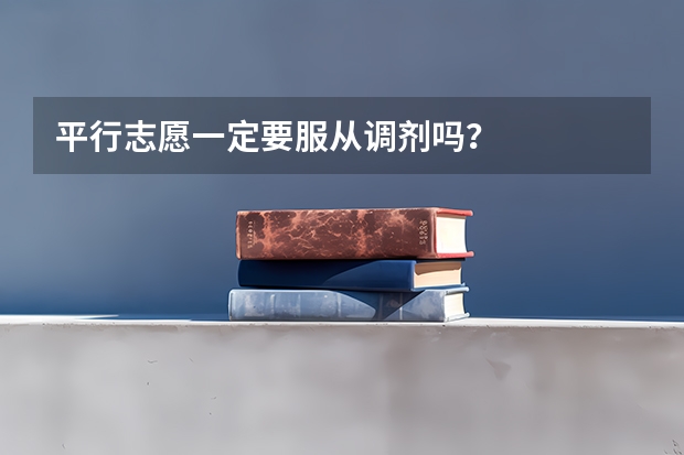 平行志愿一定要服从调剂吗？
