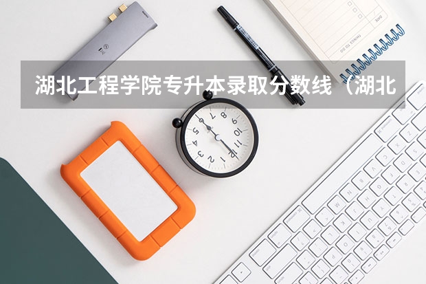 湖北工程学院专升本录取分数线（湖北工程学院分数线）