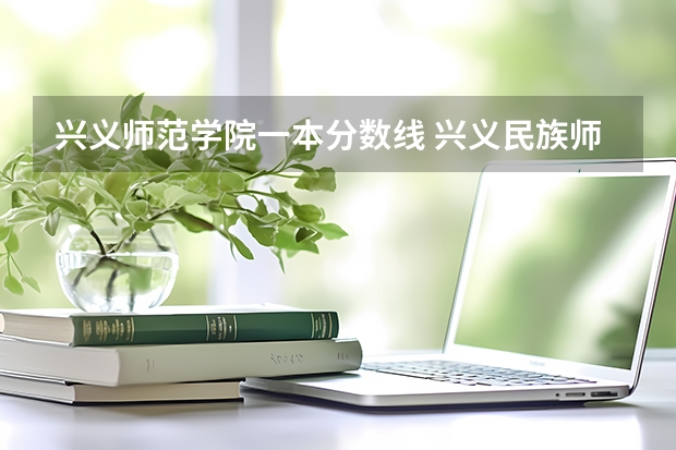兴义师范学院一本分数线 兴义民族师范学院是一本还是二本
