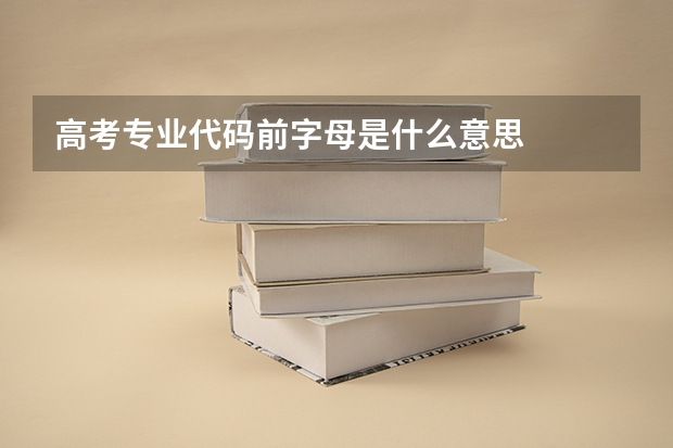 高考专业代码前字母是什么意思