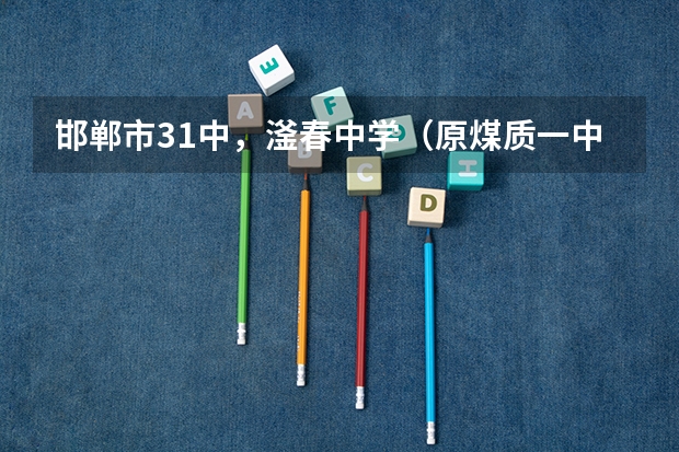 邯郸市31中，滏春中学（原煤质一中），建安中学，荀子中学哪个学校的高中好？