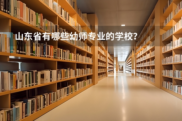 山东省有哪些幼师专业的学校？