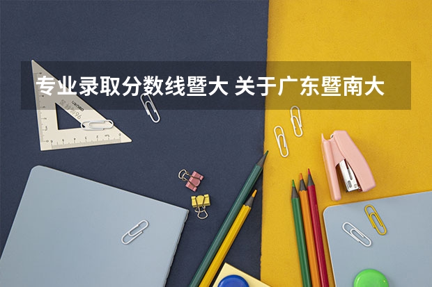 专业录取分数线暨大 关于广东暨南大学的分数线？